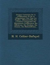 Origine Commune de La Litt Erature Et de La L Egislation Chez Tous Les Peuples, D Emontr Ee Par L'Examen Comparatif Des Monuments Litt Eraires Des H Ebreux, Des Hindous, Des Chinois, Des Maho