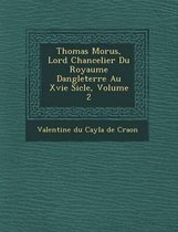 Thomas Morus, Lord Chancelier Du Royaume Dangleterre Au Xvie Si Cle, Volume 2