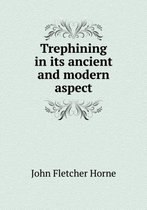 Trephining in its ancient and modern aspect