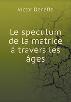 Le speculum de la matrice a travers les ages