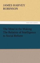 The Mind in the Making the Relation of Intelligence to Social Reform
