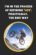 I'm In The Process Of Defining Life, Practically, The BMX Way