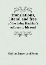 Translations, literal and free of the dying Hadrian's address to his soul