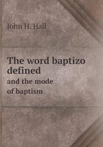 The word baptizo defined and the mode of baptism