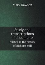 Study and transcriptions of documents related to the history of Bishop's Mill