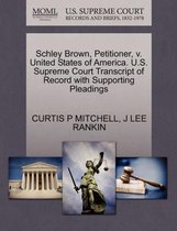 Schley Brown, Petitioner, V. United States of America. U.S. Supreme Court Transcript of Record with Supporting Pleadings