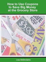 How to Use Coupons to Save Big Money at the Grocery Store