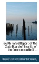 Fourth Annual Report of the State Board of Insanity of the Commonwealth of ...