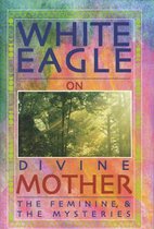 White Eagle On Divine Mother The Feminine and the Mysteries