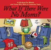 What If There Were No Moms?