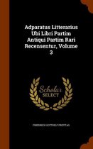 Adparatus Litterarius Ubi Libri Partim Antiqui Partim Rari Recensentur, Volume 3