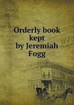 Orderly book kept by Jeremiah Fogg