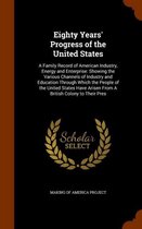 Eighty Years' Progress of the United States: A Family Record of American Industry, Energy and Enterprise