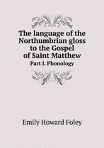 The language of the Northumbrian gloss to the Gospel of Saint Matthew Part I. Phonology