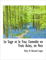Le Sage Et Le Fou; Com Die En Trois Actes, En Vers