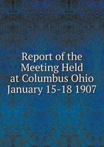 Report of the Meeting Held at Columbus Ohio January 15-18 1907