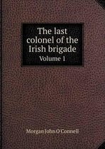 The Last Colonel of the Irish Brigade Volume 1