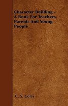 Character Building - A Book For Teachers, Parents And Young People