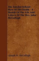 The Sunday-School Man Of The South - A Sketch Of The Life And Labors Of The Rev. John McCullagh