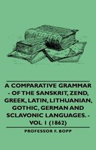 A Comparative Grammar - Of The Sanskrit, Zend, Greek, Latin, Lithuanian, Gothic, German And Sclavonic Languages. - Vol 1 (1862)
