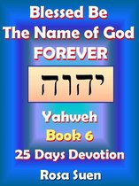 Blessed Be the Name of God Forever: 25 Days Devotions - Yahweh Book 6
