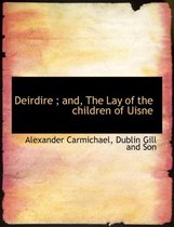 Deirdire; And, the Lay of the Children of Uisne