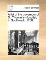 A List of the Governors of St. Thomas's-Hospital, in Southwark, 1768.