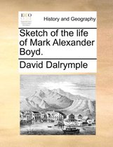 Sketch of the Life of Mark Alexander Boyd.