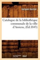 Generalites- Catalogue de la Biblioth�que Communale de la Ville d'Amiens, (�d.1843)