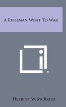 A Rifleman Went to War