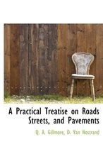 A Practical Treatise on Roads Streets, and Pavements