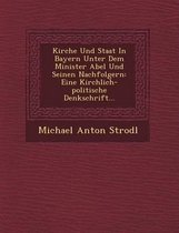 Kirche Und Staat in Bayern Unter Dem Minister Abel Und Seinen Nachfolgern