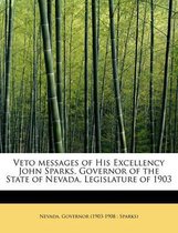 Veto Messages of His Excellency John Sparks, Governor of the State of Nevada, Legislature of 1903