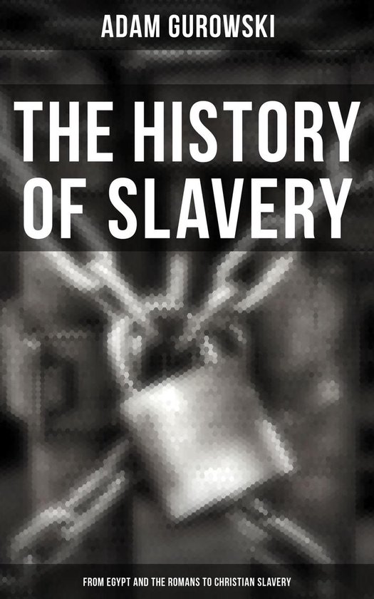 The History of Slavery: From Egypt and the Romans to Christi ... - cover