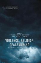 Interreligious Studies in Theory and Practice- Violence, Religion, Peacemaking