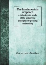 The Fundamentals of Speech a Behavioristic Study of the Underlying Principles of Speaking and Reading