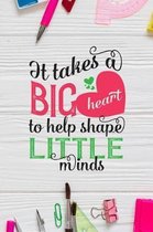 It takes a big heart to help shape little minds