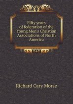 Fifty years of federation of the Young Men's Christian Associations of North America