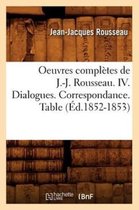 Litterature- Oeuvres Compl�tes de J.-J. Rousseau. IV. Dialogues. Correspondance. Table (�d.1852-1853)