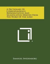 A Dictionary of Correspondence, Representatives and Significatives Derived from the Word of the Lord