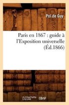 Histoire- Paris En 1867: Guide À l'Exposition Universelle (Éd.1866)