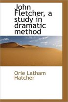 John Fletcher, a Study in Dramatic Method