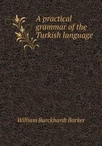 A practical grammar of the Turkish language