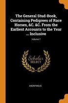 The General Stud-Book, Containing Pedigrees of Race Horses, &c. &c. from the Earliest Accounts to the Year ... Inclusive; Volume 7