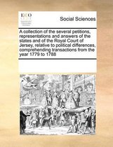 A collection of the several petitions, representations and answers of the states and of the Royal Court of Jersey, relative to political differences, comprehending transactions from the year 