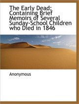 The Early Dead; Containing Brief Memoirs of Several Sunday-School Children Who Died in 1846
