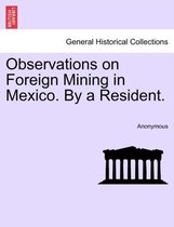 Observations on Foreign Mining in Mexico. by a Resident.