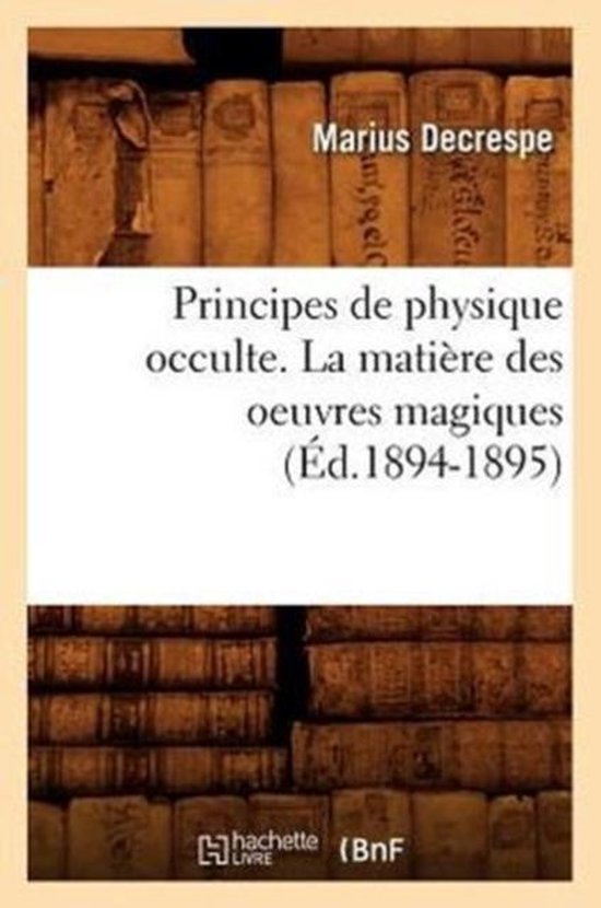 Principes de Physique Occulte. La Mati re Des Oeuvres Magiques ( d.1894-1895)