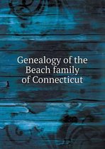Genealogy of the Beach family of Connecticut