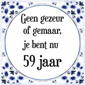 Verjaardag Tegeltje met Spreuk (59 jaar: Geen gezeur of ge maar, je bent nu gewoon 59 jaar + cadeau verpakking & plakhanger